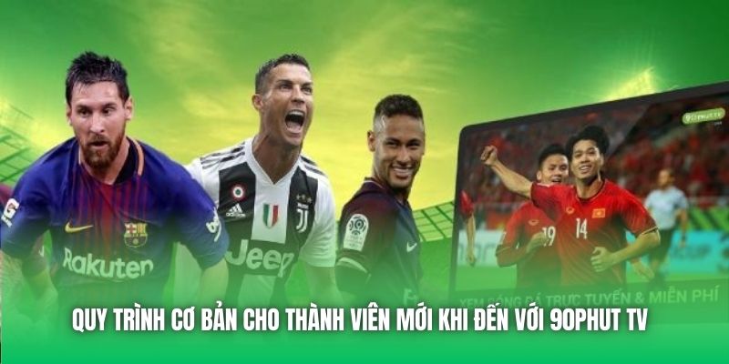 Quy trình cơ bản cho thành viên mới khi đến với 90Phut TV 